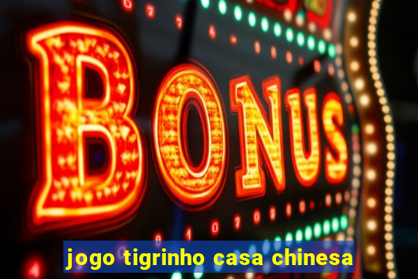 jogo tigrinho casa chinesa